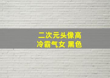 二次元头像高冷霸气女 黑色